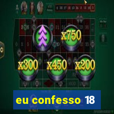 eu confesso 18